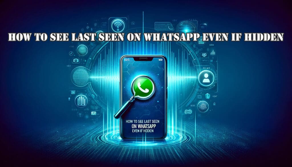 how to see last seen on whatsapp even if hidden
