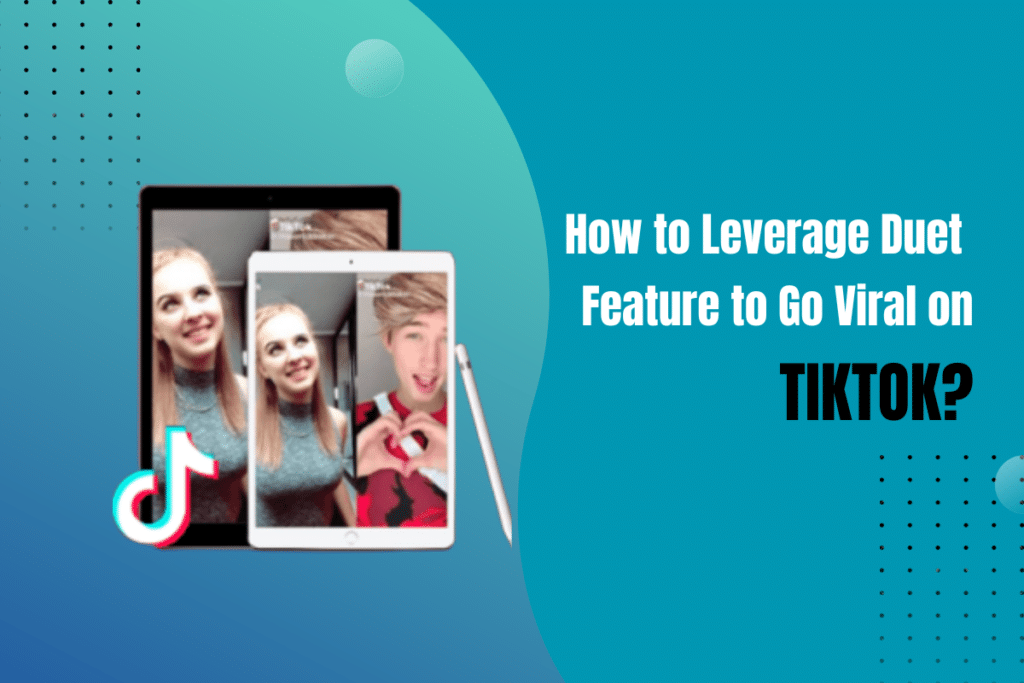 How to Leverage Duet Feature to Go Viral on TIKTOK 1